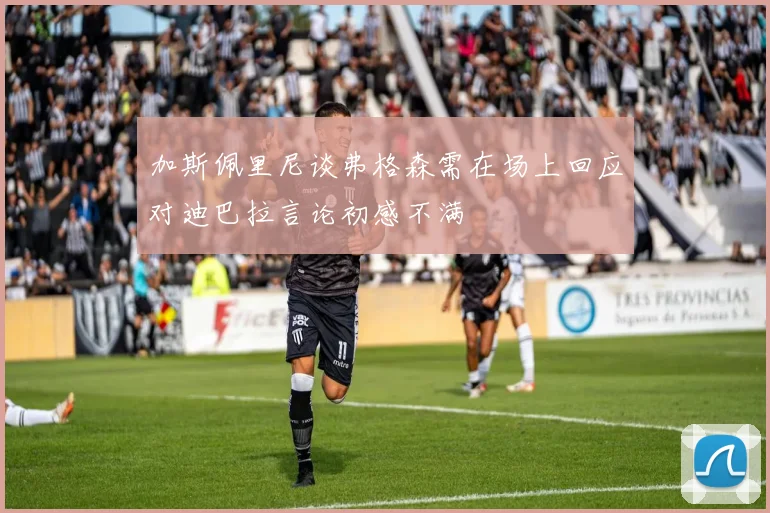 加斯佩里尼谈弗格森需在场上回应对迪巴拉言论初感不满