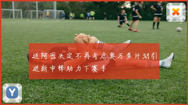 迈阿密决定不再考虑奥万多计划引进新中锋助力下赛季