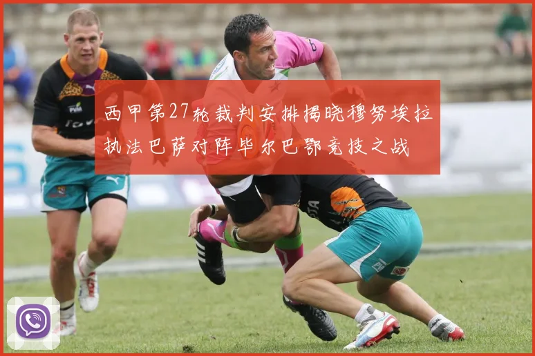 西甲第27轮裁判安排揭晓穆努埃拉执法巴萨对阵毕尔巴鄂竞技之战